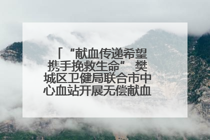 “献血传递希望 携手挽救生命” 樊城区卫健局联合市中心血站开展无偿献血科普公益活动