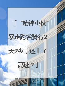 “精神小伙”暴走跨省骑行2天2夜，还上了高速？