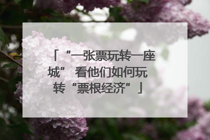 “一张票玩转一座城” 看他们如何玩转“票根经济”
