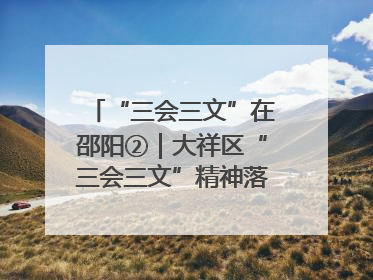 “三会三文”在邵阳②｜大祥区“三会三文”精神落地有声 以实干实绩助力区域高质量发展