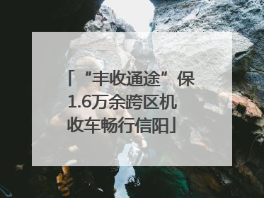 “丰收通途”保1.6万余跨区机收车畅行信阳