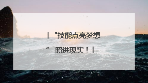 “技能点亮梦想” 照进现实！