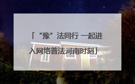 “豫”法同行 一起进入网络普法河南时刻