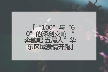“100”与“60”的深刻交响 “奔跑吧 五局人”华东区域激情开跑