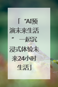 “AI预演未来生活” 一起沉浸式体验未来24小时生活
