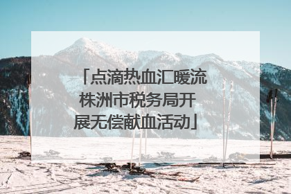 点滴热血汇暖流 株洲市税务局开展无偿献血活动