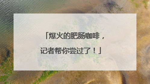 爆火的肥肠咖啡，记者帮你尝过了！
