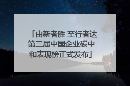 由新者胜 至行者达 第三届中国企业碳中和表现榜正式发布