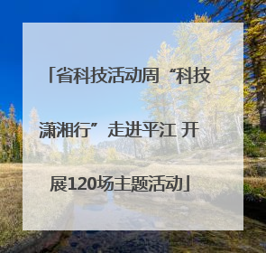 省科技活动周“科技潇湘行”走进平江 开展120场主题活动