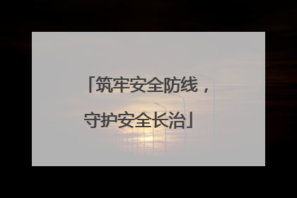 筑牢安全防线，守护安全长治