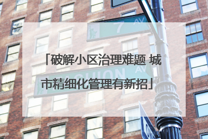 破解小区治理难题 城市精细化管理有新招