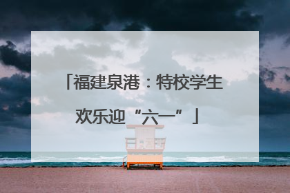 福建泉港：特校学生 欢乐迎“六一”