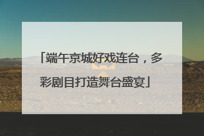 端午京城好戏连台，多彩剧目打造舞台盛宴