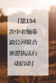 第154次中老缅泰湄公河联合巡逻执法行动启动