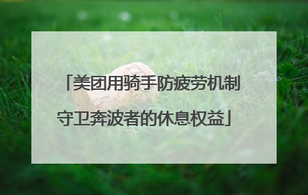 美团用骑手防疲劳机制守卫奔波者的休息权益
