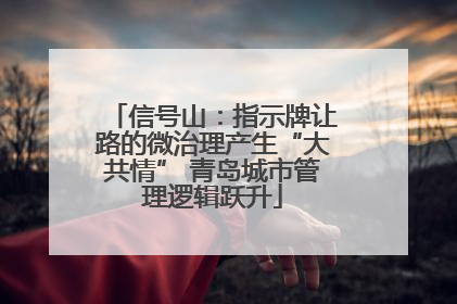 信号山：指示牌让路的微治理产生“大共情” 青岛城市管理逻辑跃升