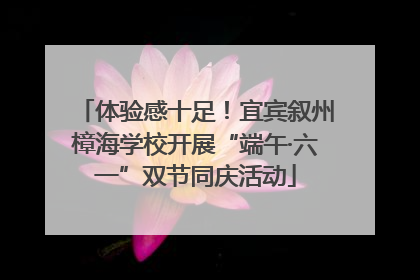 体验感十足！宜宾叙州樟海学校开展“端午·六一”双节同庆活动