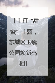 主打“甜蜜”主题，东城区玉蜒公园焕新亮相