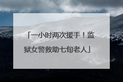 一小时两次援手！监狱女警救助七旬老人