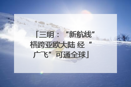 三明：“新航线”横跨亚欧大陆 经“广飞”可通全球