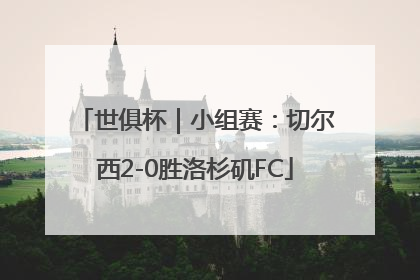 世俱杯｜小组赛：切尔西2-0胜洛杉矶FC