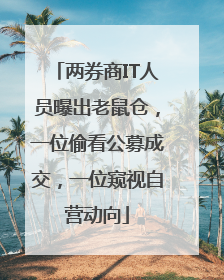 两券商IT人员曝出老鼠仓，一位偷看公募成交，一位窥视自营动向