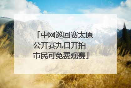 中网巡回赛太原公开赛九日开拍 市民可免费观赛