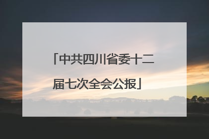 中共四川省委十二届七次全会公报