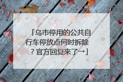乌市停用的公共自行车停放点何时拆除？官方回复来了→