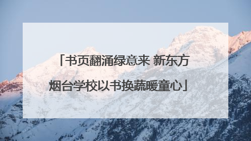 书页翻涌绿意来 新东方烟台学校以书换蔬暖童心