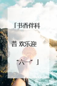 书香伴科普 欢乐迎“六一”