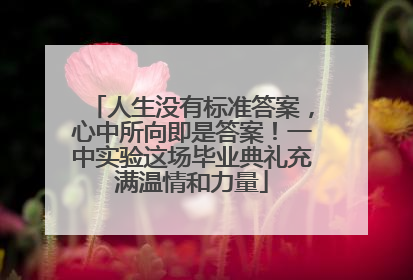 人生没有标准答案，心中所向即是答案！一中实验这场毕业典礼充满温情和力量