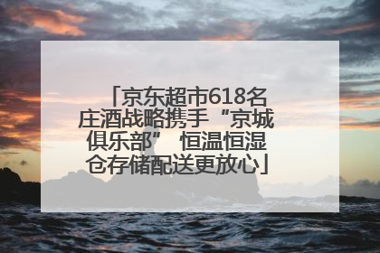 京东超市618名庄酒战略携手“京城俱乐部” 恒温恒湿仓存储配送更放心