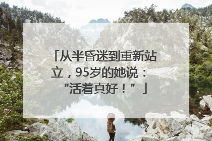 从半昏迷到重新站立，95岁的她说：“活着真好！”