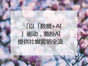 以「数据+AI」驱动，易投AI提供社媒营销全流程提效解决方案｜微播易