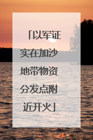 以军证实在加沙地带物资分发点附近开火