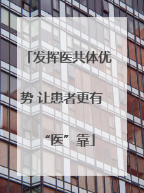 发挥医共体优势 让患者更有“医”靠