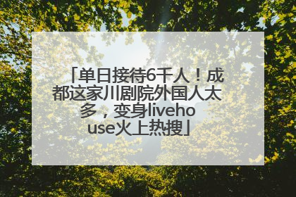 单日接待6千人！成都这家川剧院外国人太多，变身livehouse火上热搜