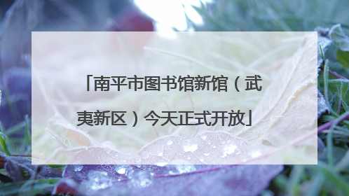 南平市图书馆新馆（武夷新区）今天正式开放