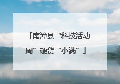 南漳县“科技活动周”硬货“小满”