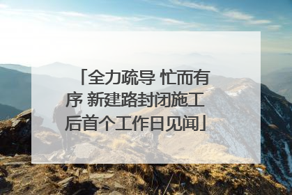 全力疏导 忙而有序 新建路封闭施工后首个工作日见闻