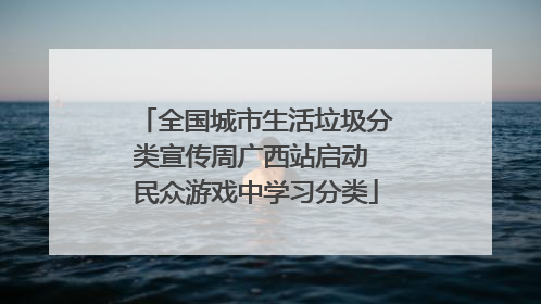 全国城市生活垃圾分类宣传周广西站启动 民众游戏中学习分类