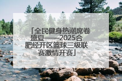 全民健身热潮席卷盛夏——2025合肥经开区篮球三级联赛激情开赛