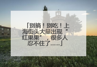 别摘！别吃！上海街头大量出现“红果果”，很多人忍不住了……