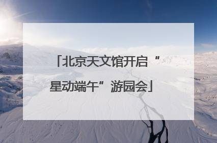 北京天文馆开启“星动端午”游园会