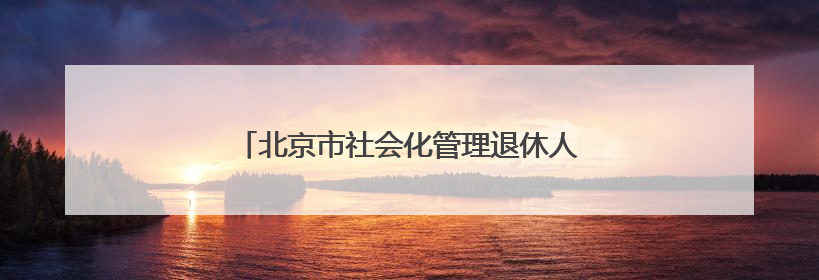 北京市社会化管理退休人员“京颐活动月”启动