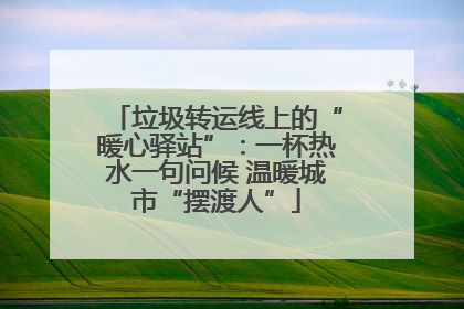垃圾转运线上的“暖心驿站”：一杯热水一句问候 温暖城市“摆渡人”