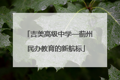 吉美高级中学—蓟州民办教育的新航标