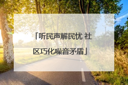 听民声解民忧 社区巧化噪音矛盾