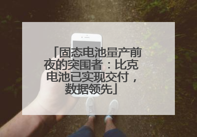 固态电池量产前夜的突围者：比克电池已实现交付，数据领先